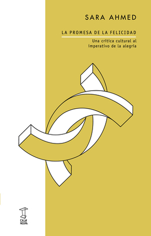 La promesa de la felicidad. Una crítica cultural al imperativo de la alegría by Sara Ahmed