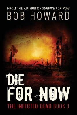 Die for Now: The Infected Dead Book 3 by Bob Howard