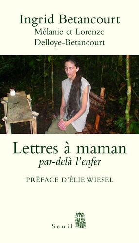 Lettres à maman par-delà l'enfer by Mélanie et Lorenzo Delloye-Bettancourt, Ingrid Betancourt