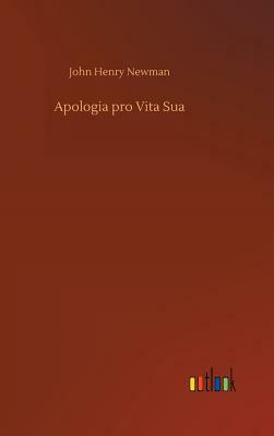 Apologia Pro Vita Sua by John Henry Newman