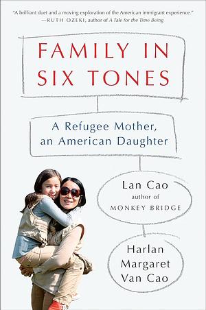 Family in Six Tones: A Refugee Mother, an American Daughter by Lan Cao, Harlan Margaret Van Cao