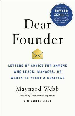 Dear Founder: Letters of Advice for Anyone Who Leads, Manages, or Wants to Start a Business by Carlye Adler, Maynard Webb