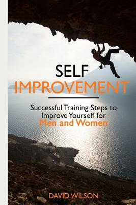 Self Improvement: Successful Training Steps to Improve Yourself for Men and Women by David Wilson