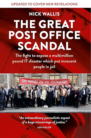 The Great Post Office Scandal: The Fight to Expose a Multimillion Pound IT Disaster which Put Innocent People in Jail by Nick Wallis