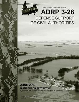 Army Doctrine Reference Publication ADRP 3-28 Defense Support of Civil Authorities June 2013 by United States Government Us Army