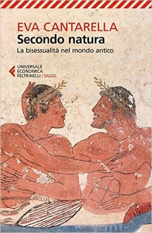 Secondo natura: La bisessualità nel mondo antico by Eva Cantarella