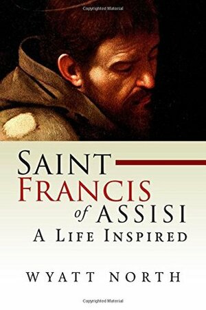 Saint Francis of Assisi: A Life Inspired by Wyatt North