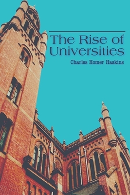 The Rise of Universities: (Annotated) by Charles Homer Haskins