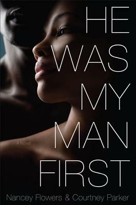 He Was My Man First by Courtney Parker, Nancey Flowers, Sj Flowers