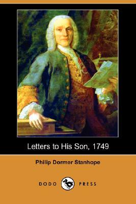 Letters to His Son, 1749 (Dodo Press) by Philip Dormer Stanhope