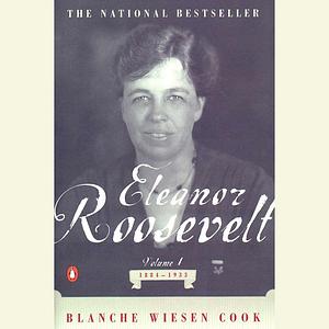 Eleanor Roosevelt, Volume 1: 1884-1933 by Blanche Wiesen Cook