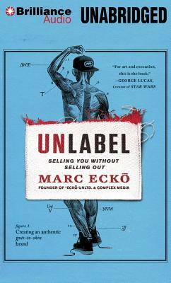 Unlabel: Selling You Without Selling Out by Marc Ecko