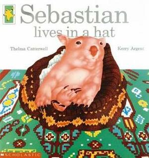 Sebastian Lives in A Hat by Thelma Catterwell, Kerry Argent