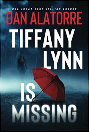 Tiffany Lynn Is Missing: a psychological thriller by Dan Alatorre