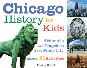 Chicago History for Kids: Triumphs and Tragedies of the Windy City Includes 21 Activities by Owen J. Hurd, Gary Johnson