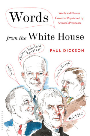 Words from the White House: Words and Phrases Coined or Popularized by America's Presidents by Paul Dickson