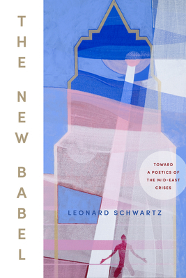 The New Babel: Toward a Poetics of the Mid-East Crises by Leonard Schwartz