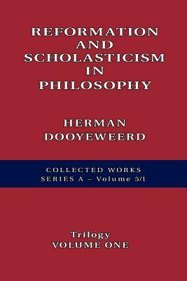Reformation and Scholasticism in Philosophy Vol. 1 by Herman Dooyeweerd