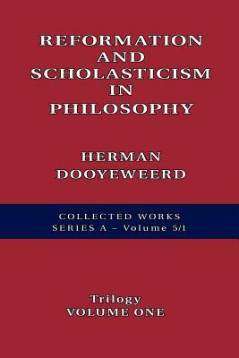 Reformation and Scholasticism in Philosophy Vol. 1 by Herman Dooyeweerd
