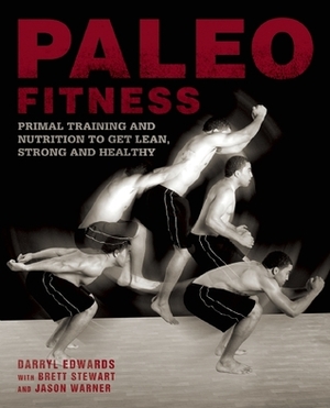 Paleo Fitness: A Primal Training and Nutrition Program to Get Lean, Strong and Healthy by Brett Stewart, Jason Warner, Darryl Edwards