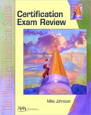 Certification Exam Review: The Pharmacy Technician Series by Mike Johnston, NPTA