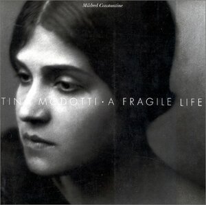 Tina Modotti: A Fragile Life by Mildred Constantine