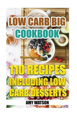 Low Carb Big Cookbook: 110 Recipes Including Low Carb Desserts: (Low Carb Diet, Low Carb Recipes) by Amy Watson