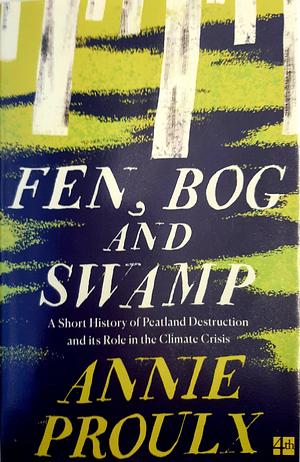 Fen, Bog and Swamp by Annie Proulx
