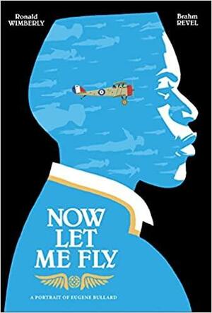 Now Let Me Fly: A Portrait of Eugene Bullard by Ronald Wimberly, Brahm Revel