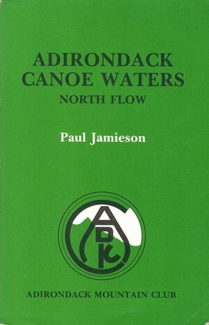 Adirondack Canoe Waters, North Flow by Paul F. Jamieson