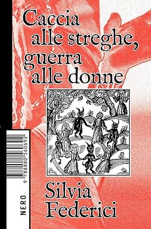 Caccia alle streghe, guerra alle donne by Silvia Federici