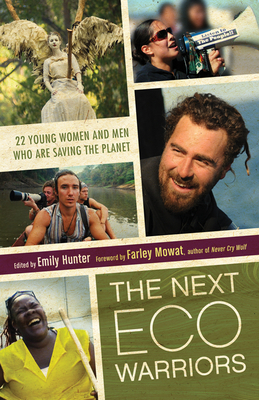 The Next Eco-Warriors: 22 Young Women and Men Who Are Saving the Planet by Emily Hunter