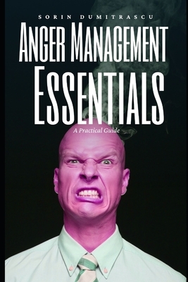 Anger Management Essentials: A Practical Guide by Sorin Dumitrascu