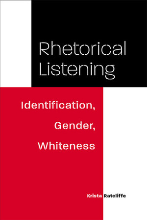 Rhetorical Listening: Identification, Gender, Whiteness by Krista Ratcliffe