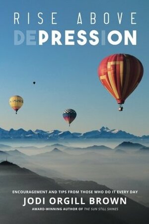 Rise Above Depression: Encouragement and Tips From Those Who Do It Every Day by Rebecca Clayson, Brandon T. Orgill, Dr. Paul Jenkins, Kristy Jo Hunt, Karen Gillespie Hoover, Dyany Munson, Angie Fenimore, Camille Ballou, Nathan Ogden, Jeni Farner, Kate Durtschi, Keri Montgomery, Blen Harline, Janet Bernice, Phil Ritzert, Jessica Thornton, Heather Ogden, Lori Conger, Jodi Orgill Brown, Christy Monson