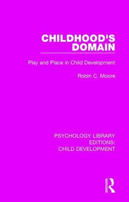 Childhood's Domain: Play and Place in Child Development by Robin C. Moore