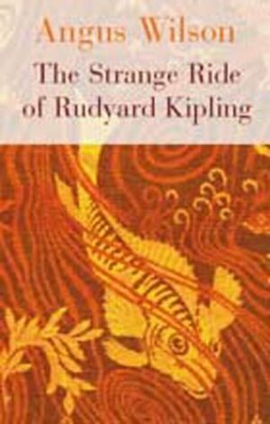 The Strange Ride Of Rudyard Kipling by Angus Wilson