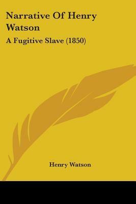 Narrative of Henry Watson: A Fugitive Slave by Henry Watson