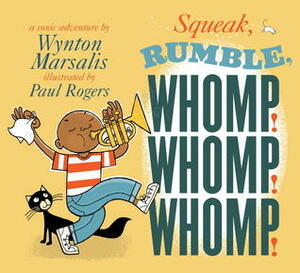 Squeak, Rumble, Whomp! Whomp! Whomp!: A Sonic Adventure by Wynton Marsalis, Paul Rogers