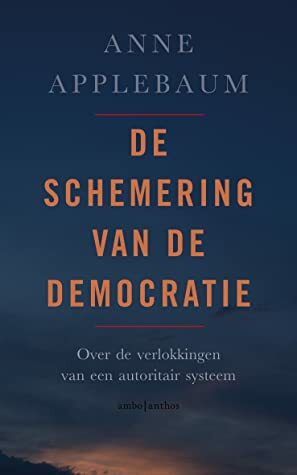 De schemering van de democratie: Over de verlokkingen van een autoritair systeem by Anne Applebaum