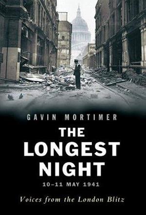 The Longest Night: The Worst Night of the London Blitz by Gavin Mortimer, Gavin Mortimer