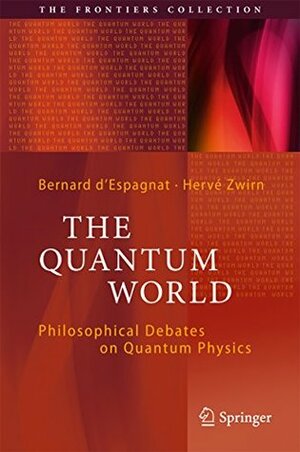 The Quantum World: Philosophical Debates on Quantum Physics (The Frontiers Collection) by Hervé Zwirn, Bernard d'Espagnat