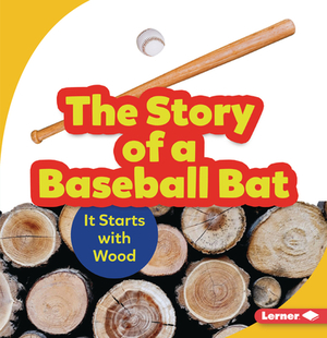 The Story of a Baseball Bat: It Starts with Wood by Robin Nelson