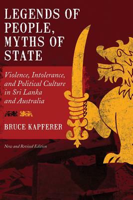 Legends of People, Myths of State: Violence, Intolerance, and Political Culture in Sri Lanka and Australia by Bruce Kapferer