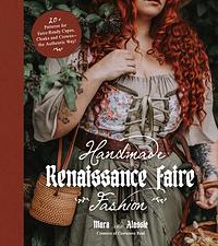 Handmade Renaissance Faire Fashion: 20+ Patterns for Crafting Faire-Ready Capes, Cloaks and Crowns—the Authentic Way! by Alassie Guisado, Maria Anton