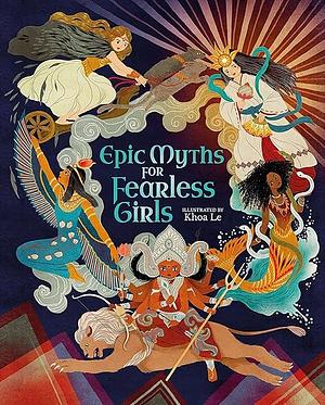 Epic Myths for Fearless Girls by Claudia Martin, Khoa Le