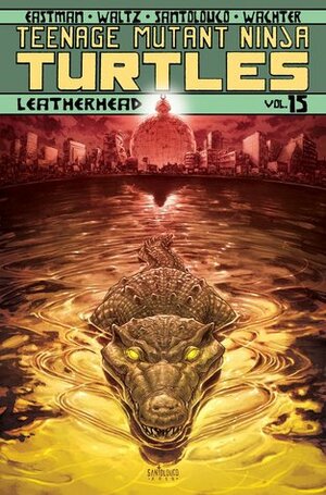 Teenage Mutant Ninja Turtles, Volume 15: Leatherhead by Kevin Eastman, Tom Waltz, Dave Wachter, Mateus Santolouco