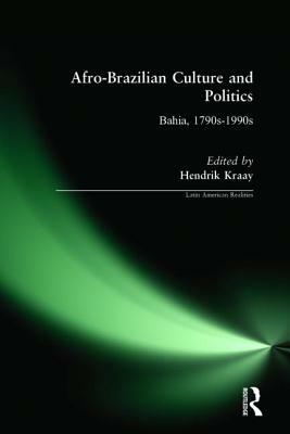 Afro-Brazilian Culture and Politics: Bahia, 1790s-1990s: Bahia, 1790s-1990s by Hendrik Kraay