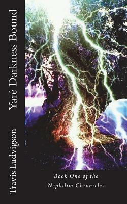 Yare' Darkness Bound: Book One of the Nephilim Chronicles by Travis Ludvigson