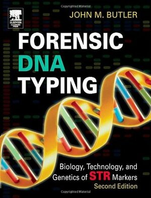 Forensic DNA Typing: Biology, Technology, and Genetics of STR Markers by John M. Butler